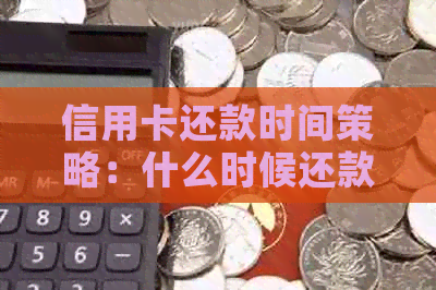 信用卡还款时间策略：什么时候还款最合适？