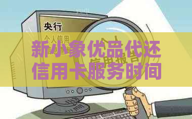 新小象优品代还信用卡服务时间解析：何时能完成还款？