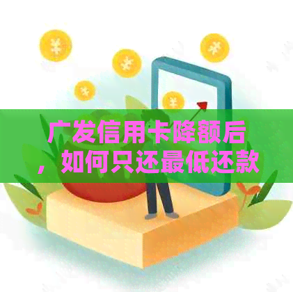 广发信用卡降额后，如何只还更低还款额？