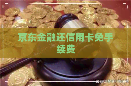 京东金融还信用卡免手续费