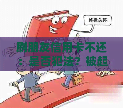 刷朋友信用卡不还：是否犯法？被起诉后怎么办？