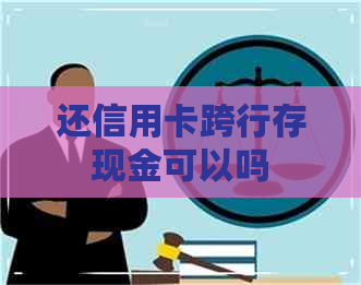 还信用卡跨行存现金可以吗