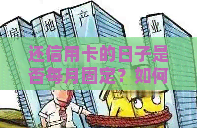 还信用卡的日子是否每月固定？如何正确规划还款日期以避免逾期？