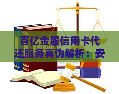 百亿金服信用卡代还服务真伪解析：安全性与可靠性的评估