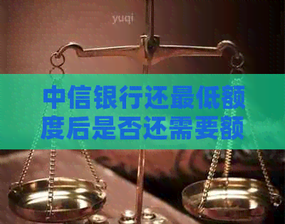 中信银行还更低额度后是否还需要额外还款？