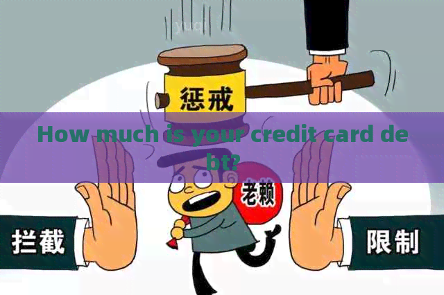 How much is your credit card debt?