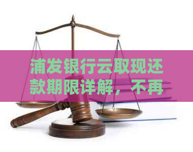 浦发银行云取现还款期限详解，不再担心逾期困扰