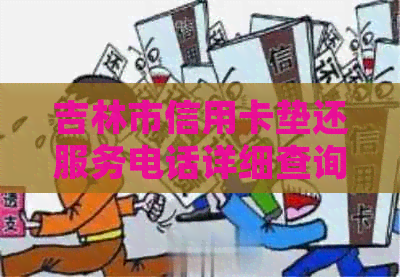 吉林市信用卡垫还服务电话详细查询，包括各种问题解答和联系方式