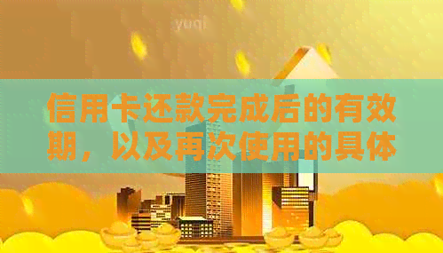 信用卡还款完成后的有效期，以及再次使用的具体时间指南