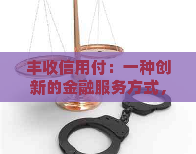 丰收信用付：一种创新的金融服务方式，助力农业现代化进程