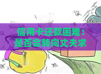 信用卡还款困难：是否会转向丈夫求助？会对信用记录产生影响吗？