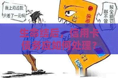 生命结后，信用卡债务应如何处理？