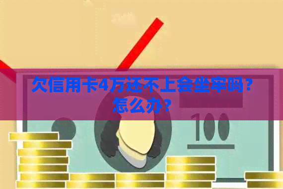 欠信用卡4万还不上会坐牢吗？怎么办？