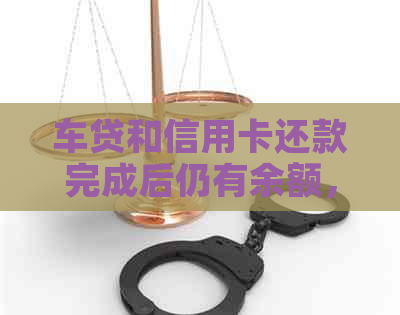 车贷和信用卡还款完成后仍有余额，如何合理安排和使用？