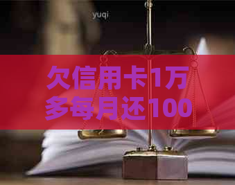 欠信用卡1万多每月还100可以吗？请帮我解决还款问题