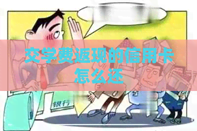 交学费返现的信用卡怎么还