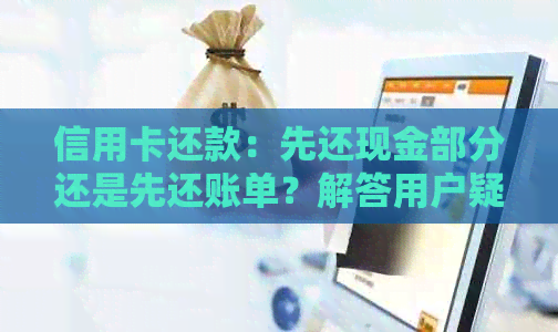 信用卡还款：先还现金部分还是先还账单？解答用户疑惑