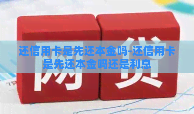 还信用卡是先还本金吗-还信用卡是先还本金吗还是利息