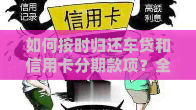 如何按时归还车贷和信用卡分期款项？全面解决方案助您轻松应对