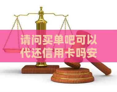 请问买单吧可以代还信用卡吗安全吗？可靠吗？