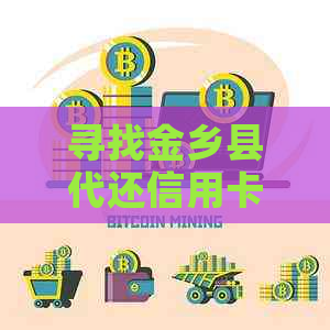 寻找金乡县代还信用卡服务，全方位解决信用卡还款问题及相关疑问