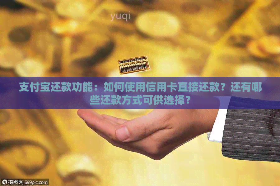 支付宝还款功能：如何使用信用卡直接还款？还有哪些还款方式可供选择？