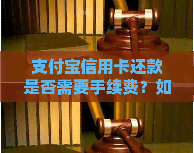 支付宝信用卡还款是否需要手续费？如何避免手续费？