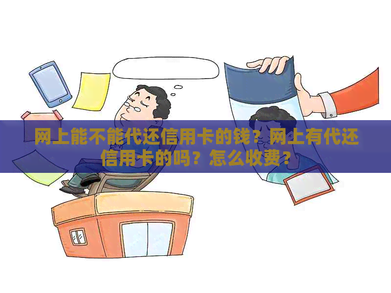 网上能不能代还信用卡的钱？网上有代还信用卡的吗？怎么收费？