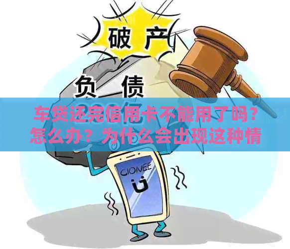 车贷还完信用卡不能用了吗？怎么办？为什么会出现这种情况？