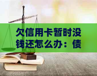 欠信用卡暂时没钱还怎么办：债务危机应对策略