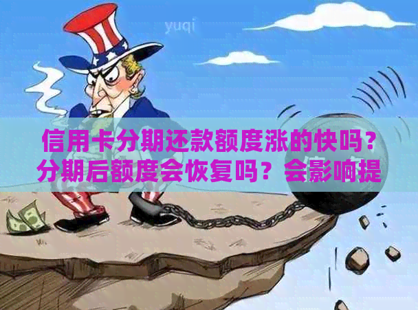 信用卡分期还款额度涨的快吗？分期后额度会恢复吗？会影响提额吗？