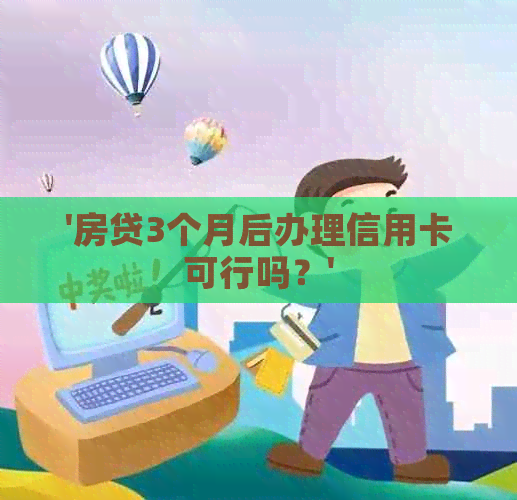 '房贷3个月后办理信用卡可行吗？'