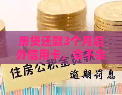 房贷还款3个月后办信用卡，会不会对信用评分产生影响？