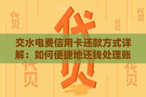 交水电费信用卡还款方式详解：如何便捷地还钱处理账单