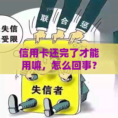 信用卡还完了才能用嘛，怎么回事？