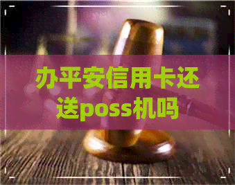 办平安信用卡还送poss机吗