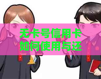 无卡号信用卡如何使用与还款，以及是否能进行转账操作？