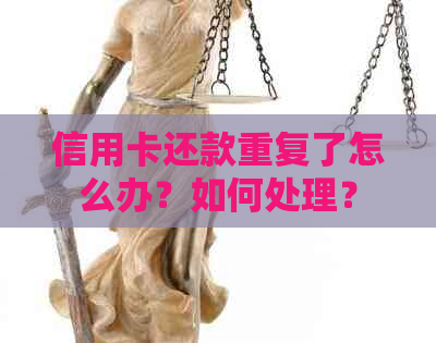 信用卡还款重复了怎么办？如何处理？