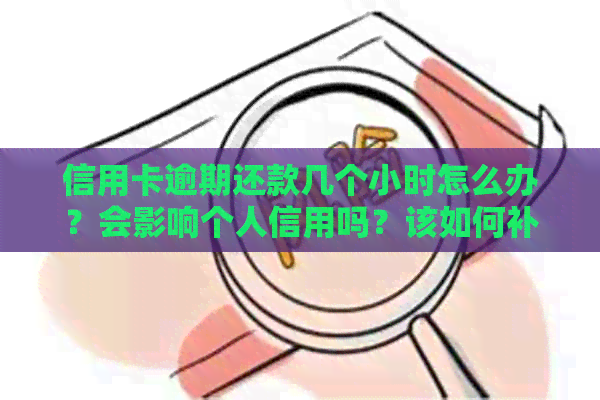 信用卡逾期还款几个小时怎么办？会影响个人信用吗？该如何补救？