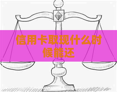 信用卡取现什么时候能还