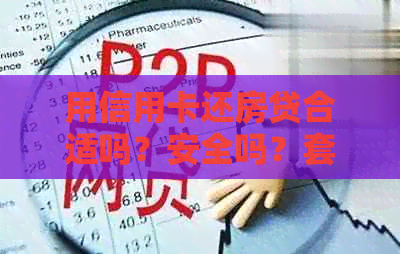 用信用卡还房贷合适吗？安全吗？套信用卡的钱还房贷划算吗？