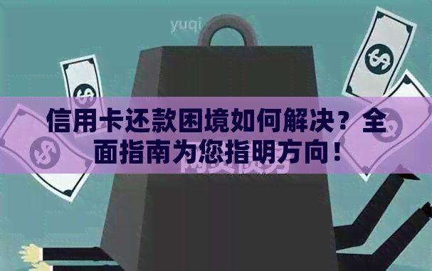 信用卡还款困境如何解决？全面指南为您指明方向！