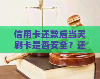 信用卡还款后当天刷卡是否安全？还款后多久可以再次使用信用卡？