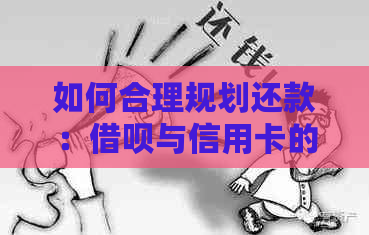 如何合理规划还款：借呗与信用卡的组合使用及注意事项