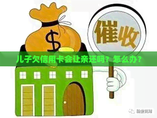 儿子欠信用卡会让亲还吗？怎么办？