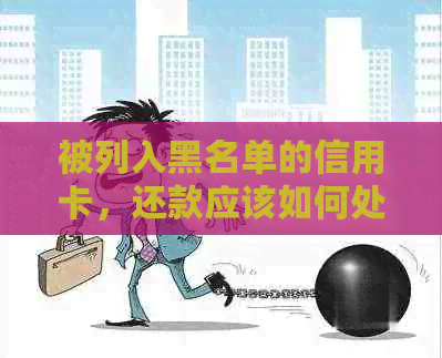 被列入黑名单的信用卡，还款应该如何处理？