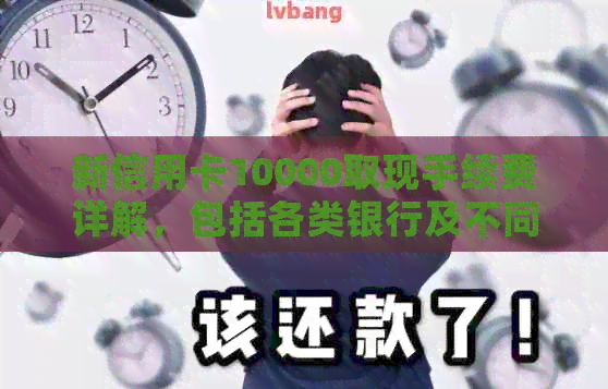 新信用卡10000取现手续费详解，包括各类银行及不同提现方式的费用对比