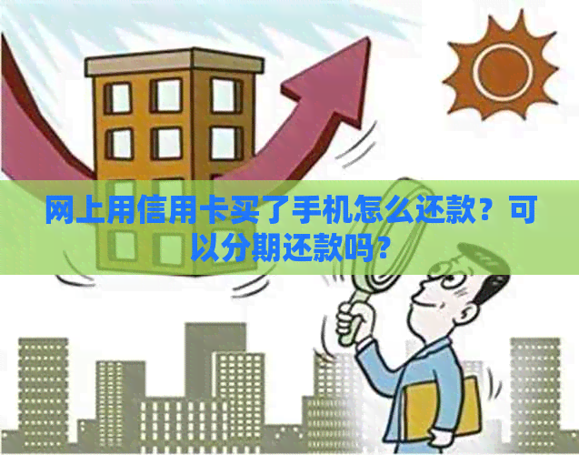 网上用信用卡买了手机怎么还款？可以分期还款吗？