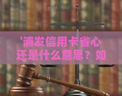 '浦发信用卡省心还是什么意思？如何使用？浦发银行信用卡优及使用方法'