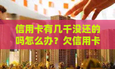 信用卡有几千没还的吗怎么办？欠信用卡几千元会怎么样？如何办理？